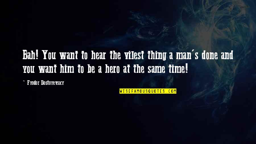 Bah Quotes By Fyodor Dostoyevsky: Bah! You want to hear the vilest thing