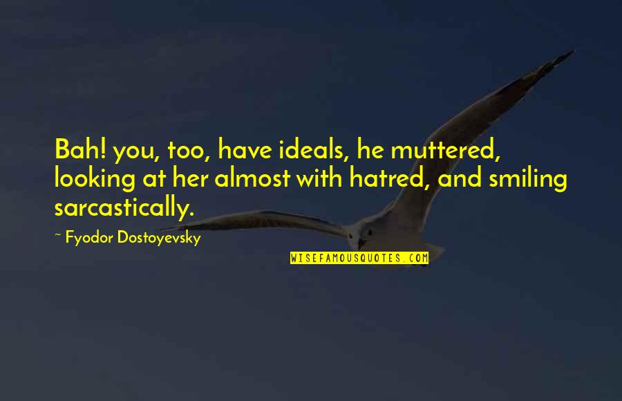 Bah Quotes By Fyodor Dostoyevsky: Bah! you, too, have ideals, he muttered, looking