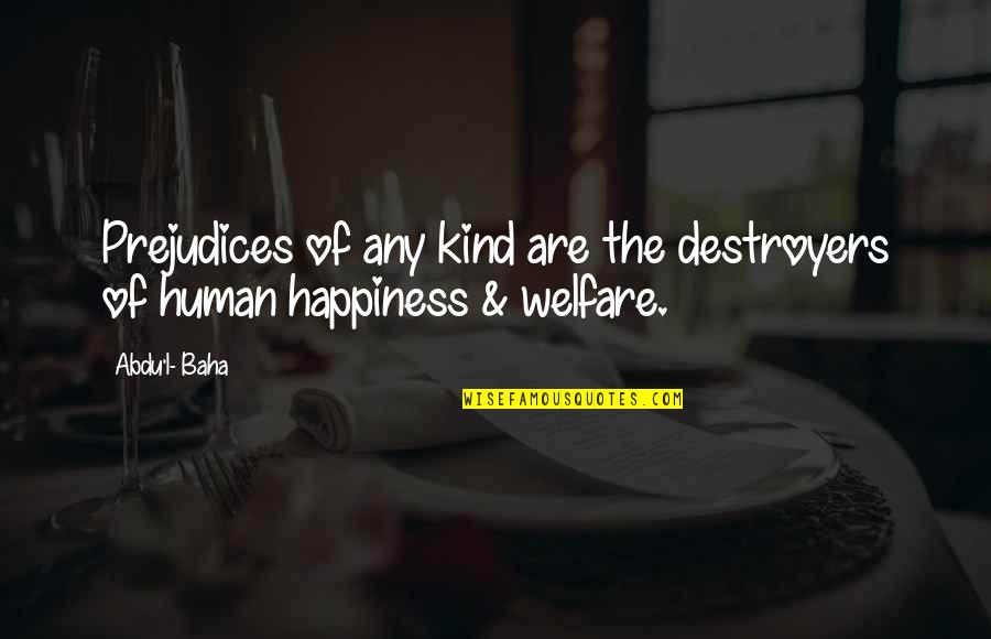 Baha I Quotes By Abdu'l- Baha: Prejudices of any kind are the destroyers of
