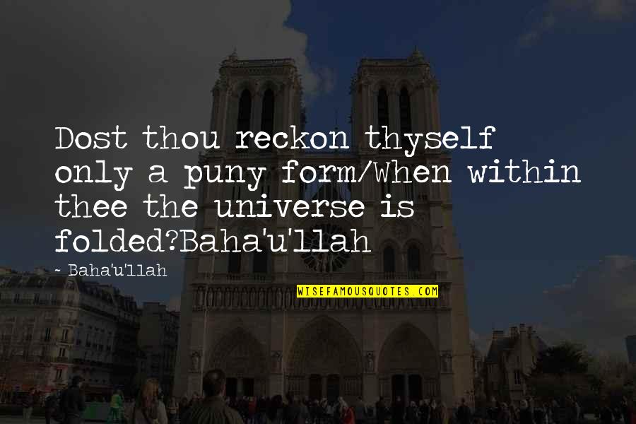 Baha I Quotes By Baha'u'llah: Dost thou reckon thyself only a puny form/When