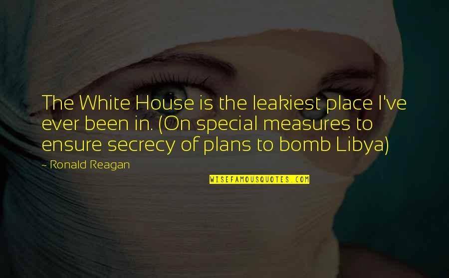Bahaa Dawara Quotes By Ronald Reagan: The White House is the leakiest place I've Bahaa Dawara Quotes By Ronald Reagan: The White House is the leakiest place I've