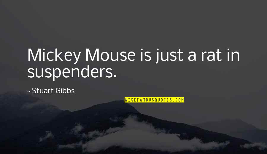Bahaa Dawara Quotes By Stuart Gibbs: Mickey Mouse is just a rat in suspenders. Bahaa Dawara Quotes By Stuart Gibbs: Mickey Mouse is just a rat in suspenders.