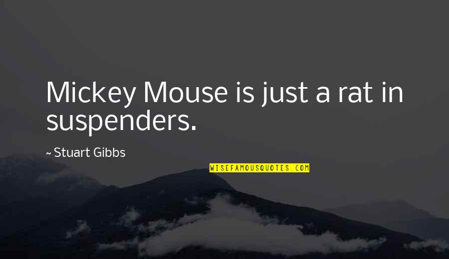 Bahaa Dawara Quotes By Stuart Gibbs: Mickey Mouse is just a rat in suspenders.