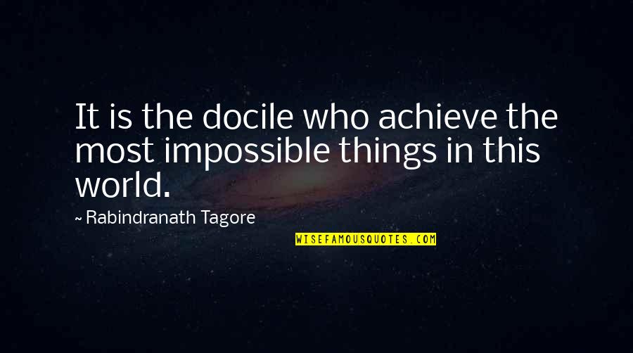 Bahaa Ronda Quotes By Rabindranath Tagore: It is the docile who achieve the most Bahaa Ronda Quotes By Rabindranath Tagore: It is the docile who achieve the most