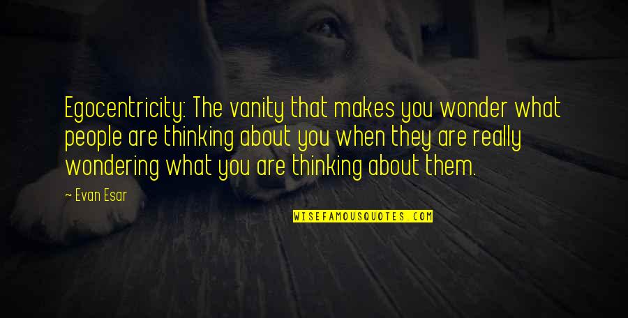 Bahaar Ane Quotes By Evan Esar: Egocentricity: The vanity that makes you wonder what Bahaar Ane Quotes By Evan Esar: Egocentricity: The vanity that makes you wonder what