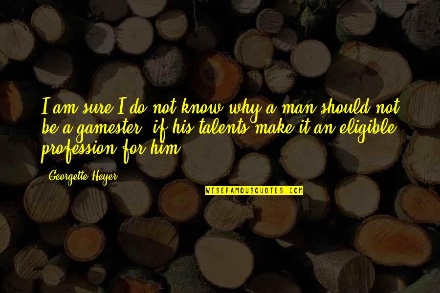 Bahaar Ane Quotes By Georgette Heyer: I am sure I do not know why