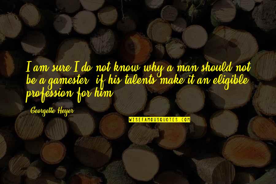 Bahaar Ane Quotes By Georgette Heyer: I am sure I do not know why Bahaar Ane Quotes By Georgette Heyer: I am sure I do not know why