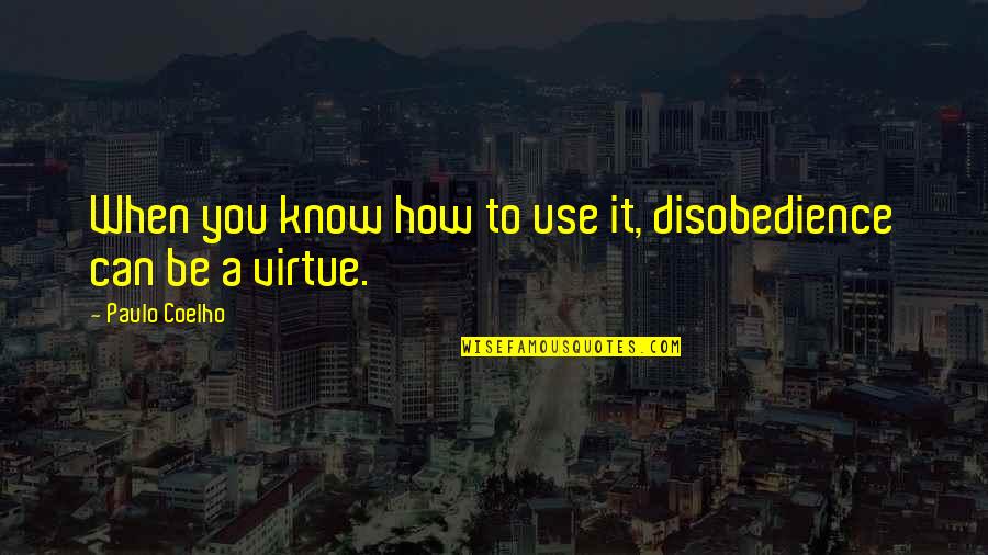 Bahaar Azimi Quotes By Paulo Coelho: When you know how to use it, disobedience Bahaar Azimi Quotes By Paulo Coelho: When you know how to use it, disobedience