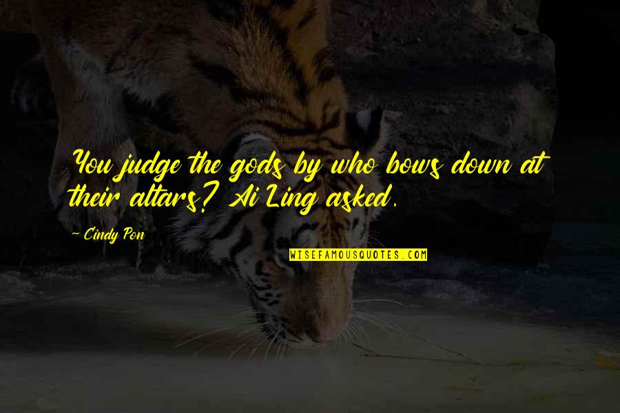 Bahadar Said Quotes By Cindy Pon: You judge the gods by who bows down