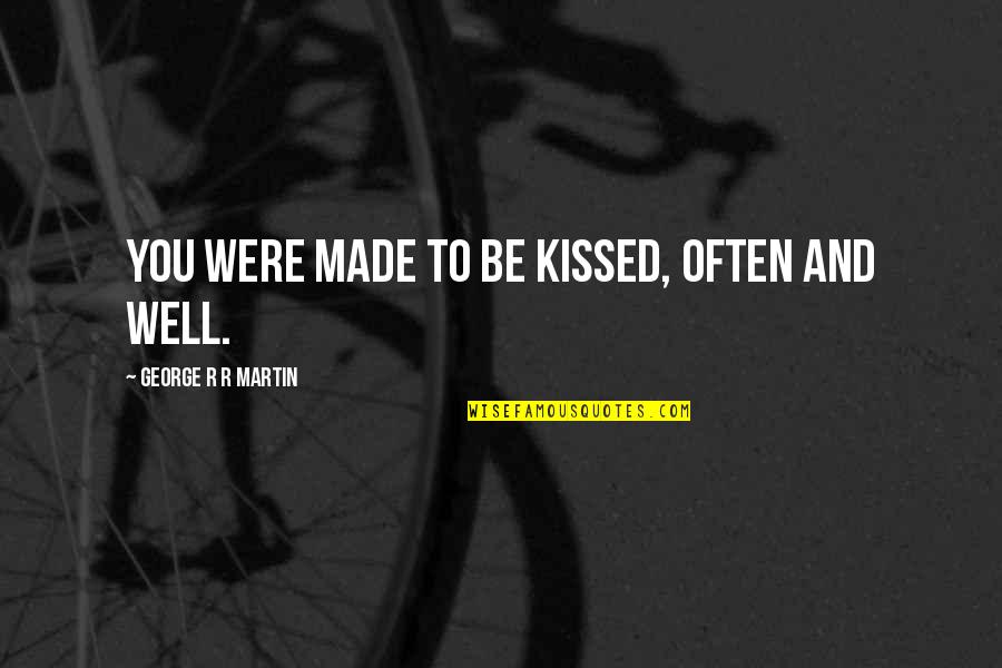 Bahadara Quotes By George R R Martin: You were made to be kissed, often and Bahadara Quotes By George R R Martin: You were made to be kissed, often and
