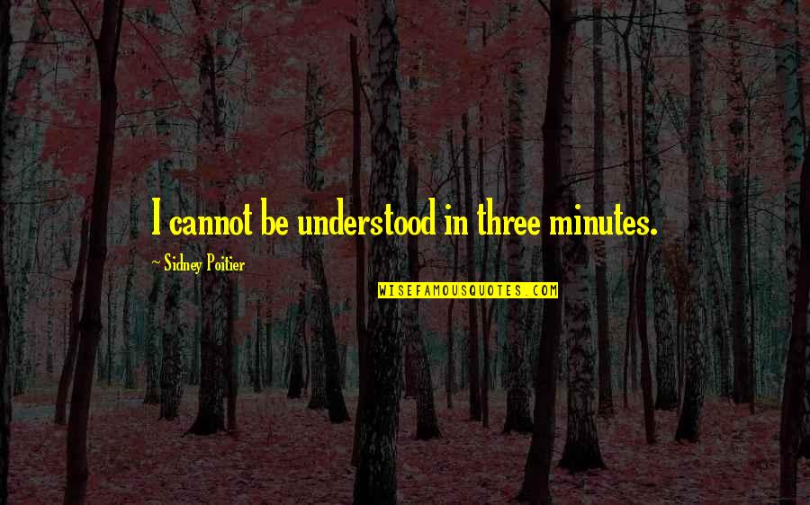 Bahadara Quotes By Sidney Poitier: I cannot be understood in three minutes. Bahadara Quotes By Sidney Poitier: I cannot be understood in three minutes.