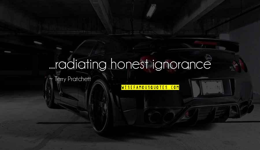 Bahadir Inozu Quotes By Terry Pratchett: ...radiating honest ignorance