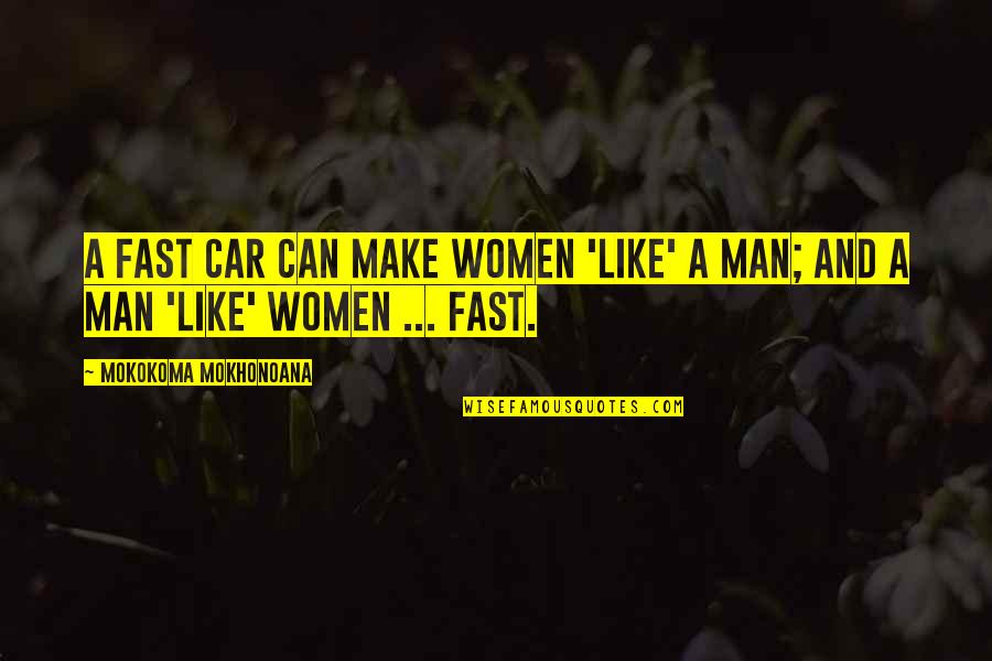 Bahador Catering Quotes By Mokokoma Mokhonoana: A fast car can make women 'like' a