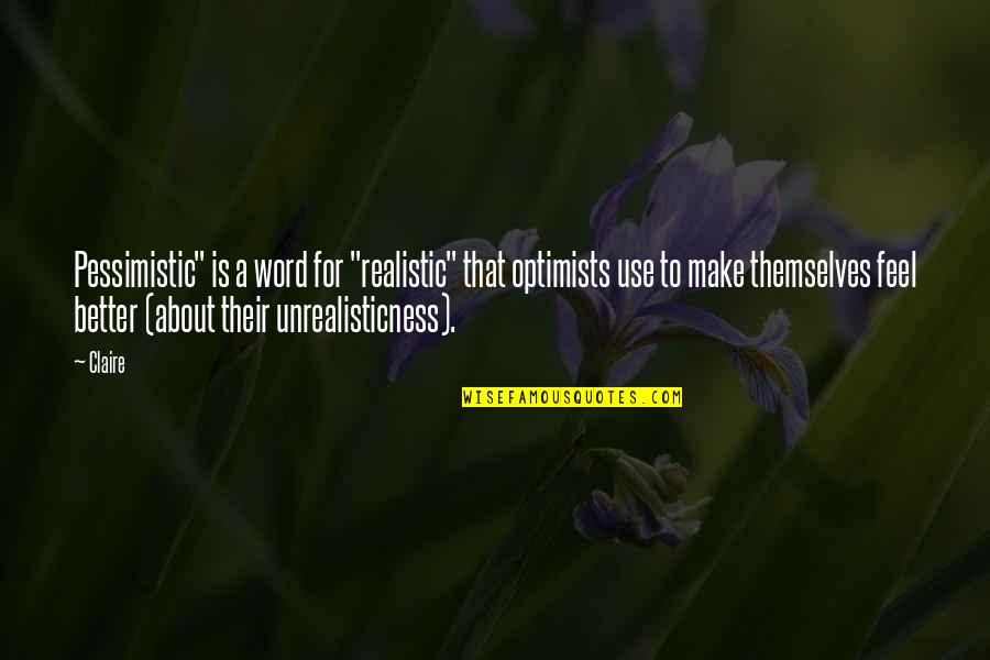 Bahagiaku Bersamamu Quotes By Claire: Pessimistic" is a word for "realistic" that optimists Bahagiaku Bersamamu Quotes By Claire: Pessimistic" is a word for "realistic" that optimists
