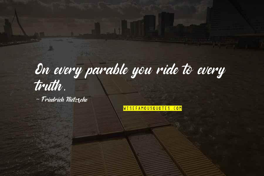 Bahagiamu Bahagiaku Quotes By Friedrich Nietzsche: On every parable you ride to every truth.