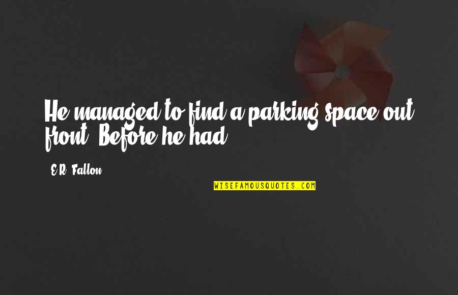 Bahagian Pengambilan Quotes By E.R. Fallon: He managed to find a parking space out