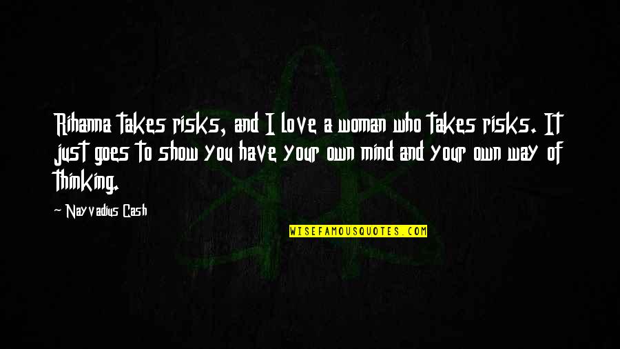 Bahagian Pengambilan Quotes By Nayvadius Cash: Rihanna takes risks, and I love a woman