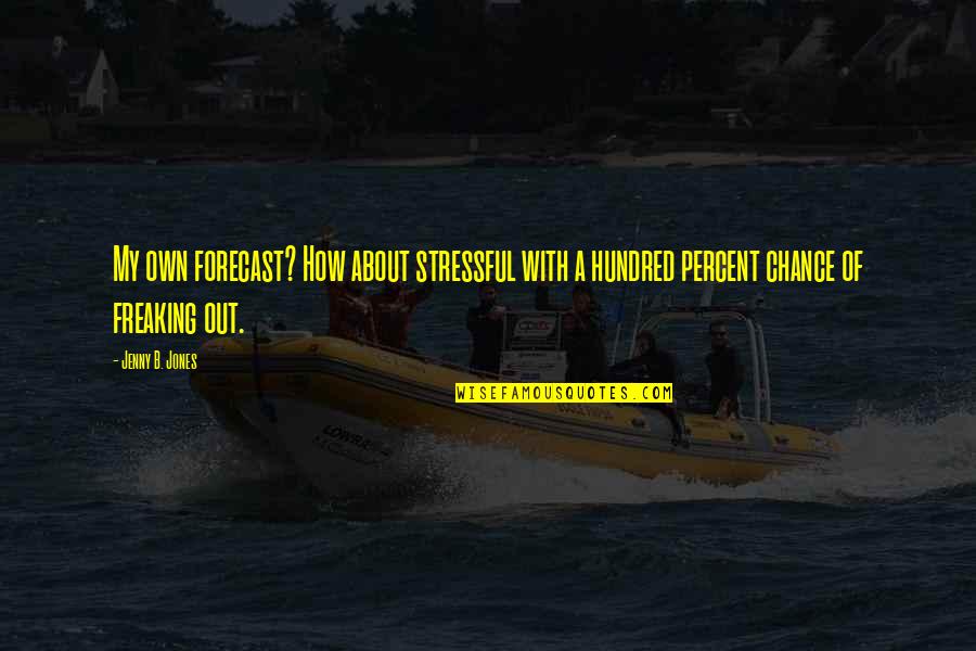 Bahagianya Tuh Quotes By Jenny B. Jones: My own forecast? How about stressful with a Bahagianya Tuh Quotes By Jenny B. Jones: My own forecast? How about stressful with a