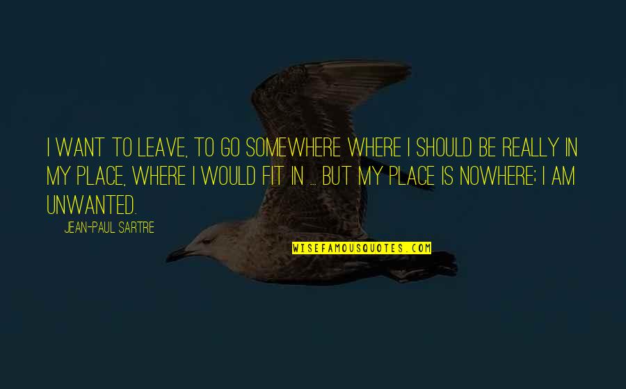 Baha'i Consent Quotes By Jean-Paul Sartre: I want to leave, to go somewhere where