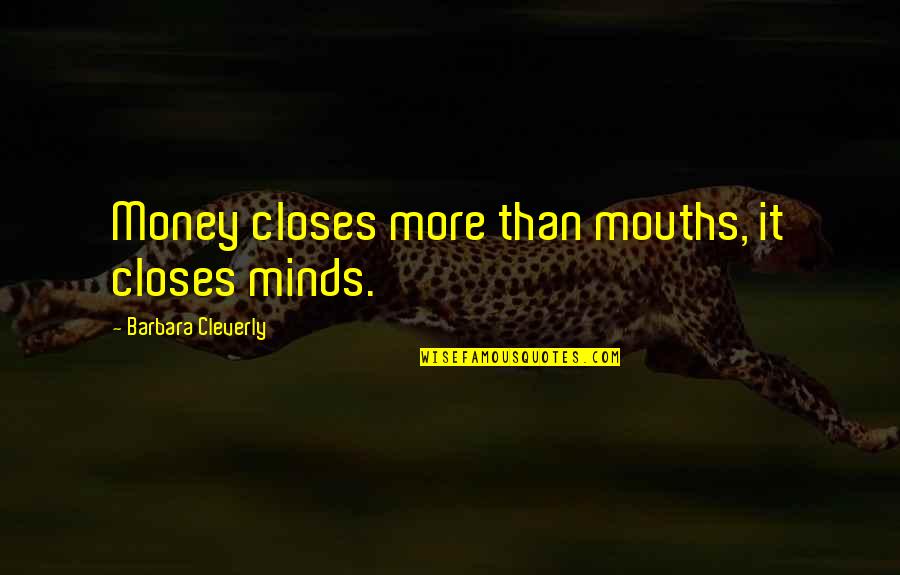 Baha'i Life And Death Quotes By Barbara Cleverly: Money closes more than mouths, it closes minds. Baha'i Life And Death Quotes By Barbara Cleverly: Money closes more than mouths, it closes minds.