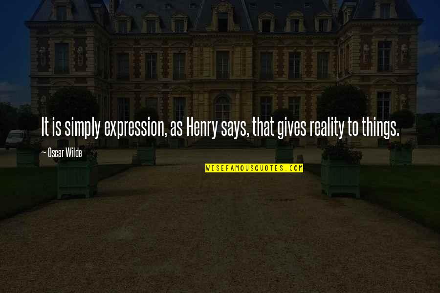 Baha'i Life And Death Quotes By Oscar Wilde: It is simply expression, as Henry says, that