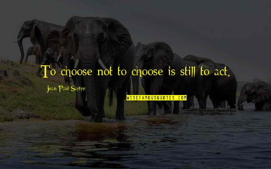 Baha'i Pilgrimage Quotes By Jean-Paul Sartre: To choose not to choose is still to