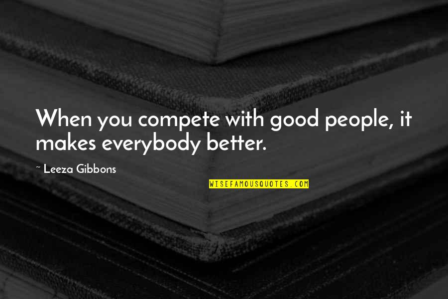 Baha'i Pilgrimage Quotes By Leeza Gibbons: When you compete with good people, it makes