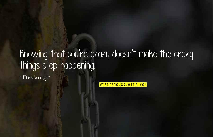 Bahai Writing About Departure Quotes By Mark Vonnegut: Knowing that you're crazy doesn't make the crazy