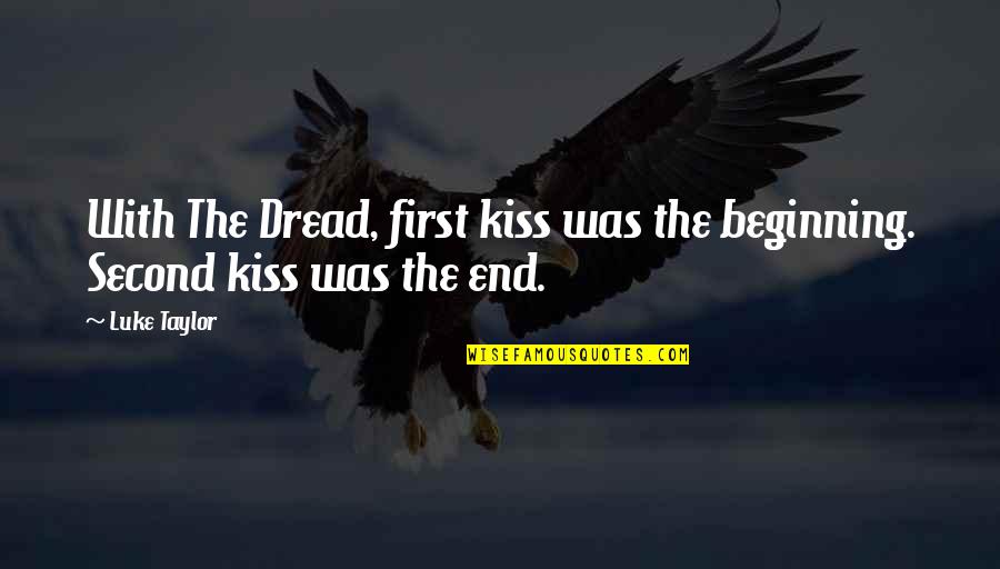 Bahaismus Quotes By Luke Taylor: With The Dread, first kiss was the beginning.