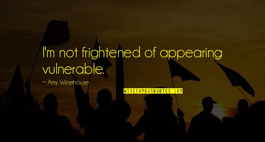 Bahala Ka Quotes By Amy Winehouse: I'm not frightened of appearing vulnerable.
