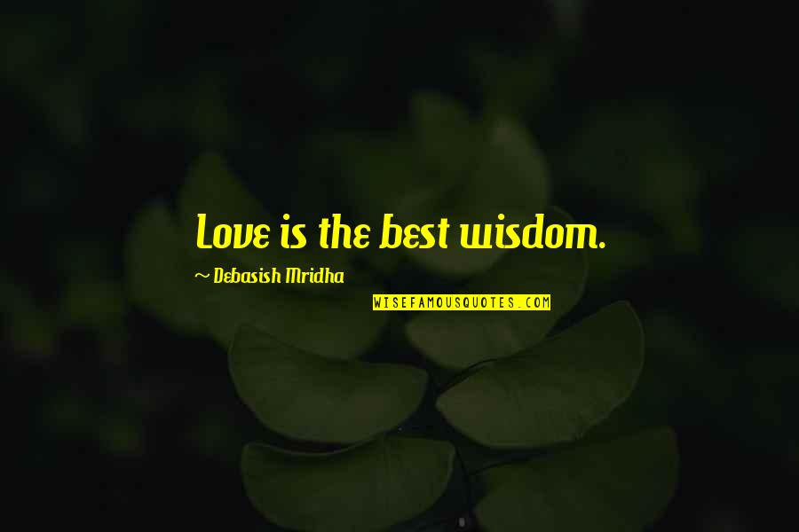 Bahala Ka Sa Buhay Mo Quotes By Debasish Mridha: Love is the best wisdom.