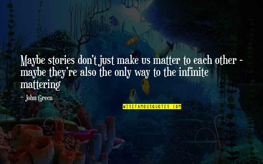 Bahamadia True Quotes By John Green: Maybe stories don't just make us matter to Bahamadia True Quotes By John Green: Maybe stories don't just make us matter to
