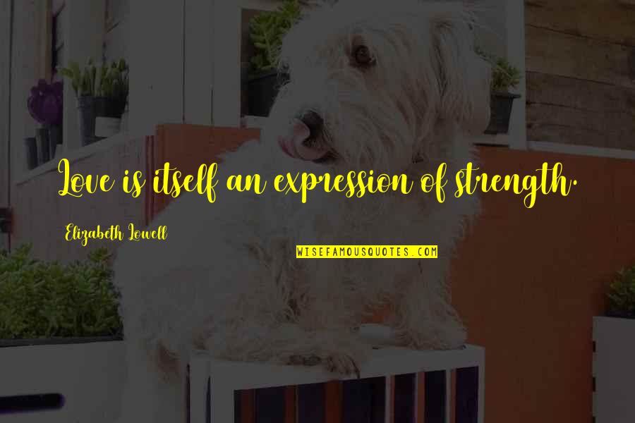 Bahamas Song Quotes By Elizabeth Lowell: Love is itself an expression of strength.