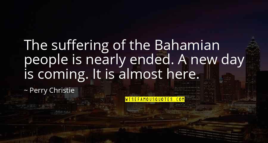 Bahamian Quotes By Perry Christie: The suffering of the Bahamian people is nearly