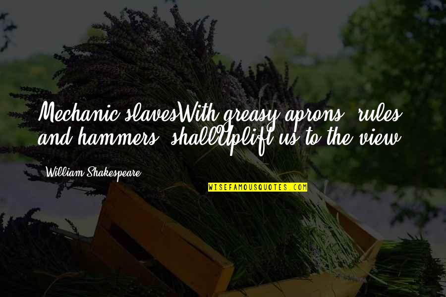 Bahamian Quotes By William Shakespeare: Mechanic slavesWith greasy aprons, rules, and hammers, shallUplift