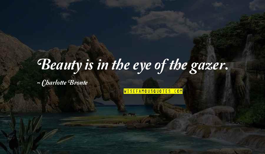 Bahane Quotes By Charlotte Bronte: Beauty is in the eye of the gazer.