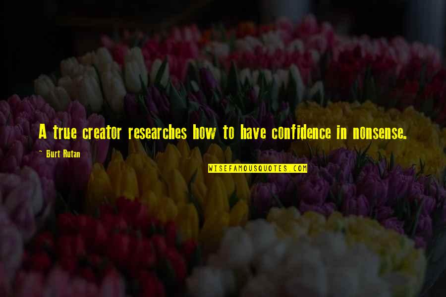 Bahar Pars Quotes By Burt Rutan: A true creator researches how to have confidence
