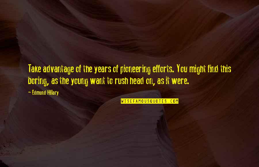 Bahar Pars Quotes By Edmund Hillary: Take advantage of the years of pioneering efforts. Bahar Pars Quotes By Edmund Hillary: Take advantage of the years of pioneering efforts.