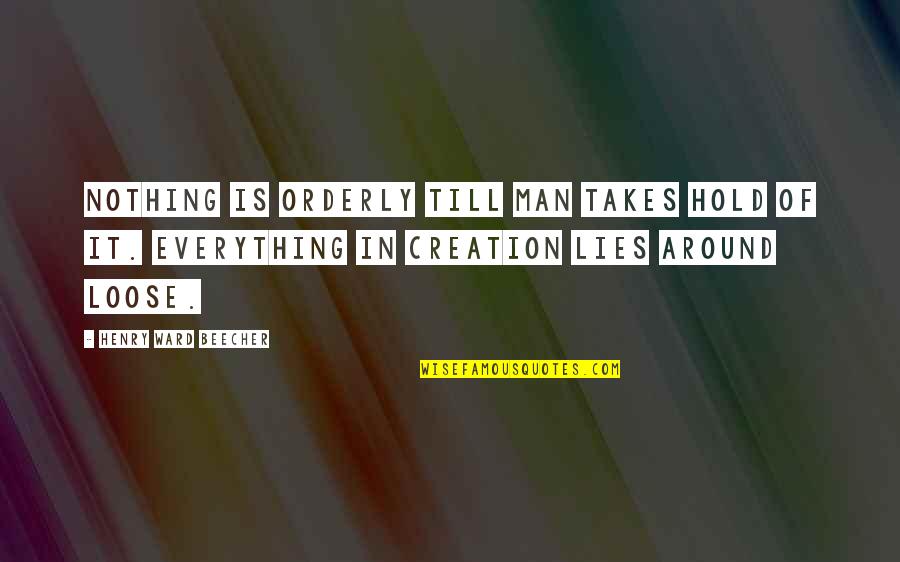 Bahar Pars Quotes By Henry Ward Beecher: Nothing is orderly till man takes hold of Bahar Pars Quotes By Henry Ward Beecher: Nothing is orderly till man takes hold of