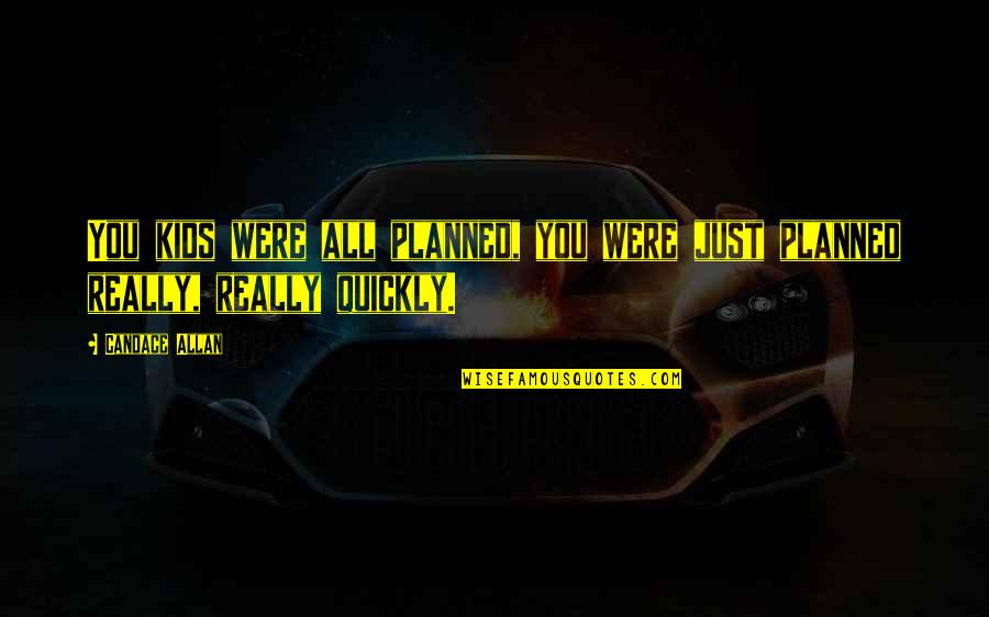 Bahar Yilmaz Quotes By Candace Allan: You kids were all planned, you were just