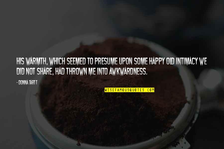 Baharen Quotes By Donna Tartt: His warmth, which seemed to presume upon some Baharen Quotes By Donna Tartt: His warmth, which seemed to presume upon some