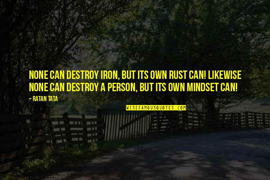Baharen Quotes By Ratan Tata: None can destroy iron, but its own rust Baharen Quotes By Ratan Tata: None can destroy iron, but its own rust