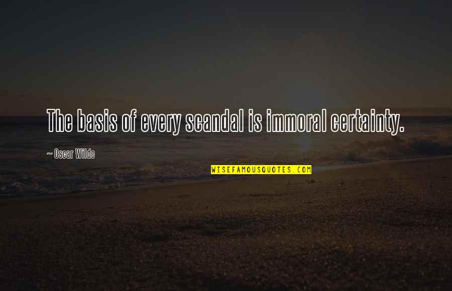 Bahari Savage Quotes By Oscar Wilde: The basis of every scandal is immoral certainty. Bahari Savage Quotes By Oscar Wilde: The basis of every scandal is immoral certainty.