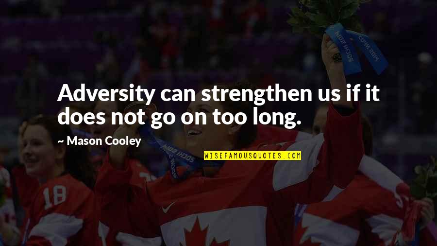 Baharnaz Quotes By Mason Cooley: Adversity can strengthen us if it does not Baharnaz Quotes By Mason Cooley: Adversity can strengthen us if it does not