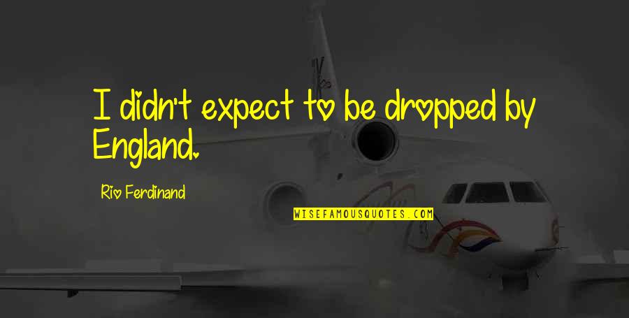 Bahasa Perancis Quotes By Rio Ferdinand: I didn't expect to be dropped by England. Bahasa Perancis Quotes By Rio Ferdinand: I didn't expect to be dropped by England.