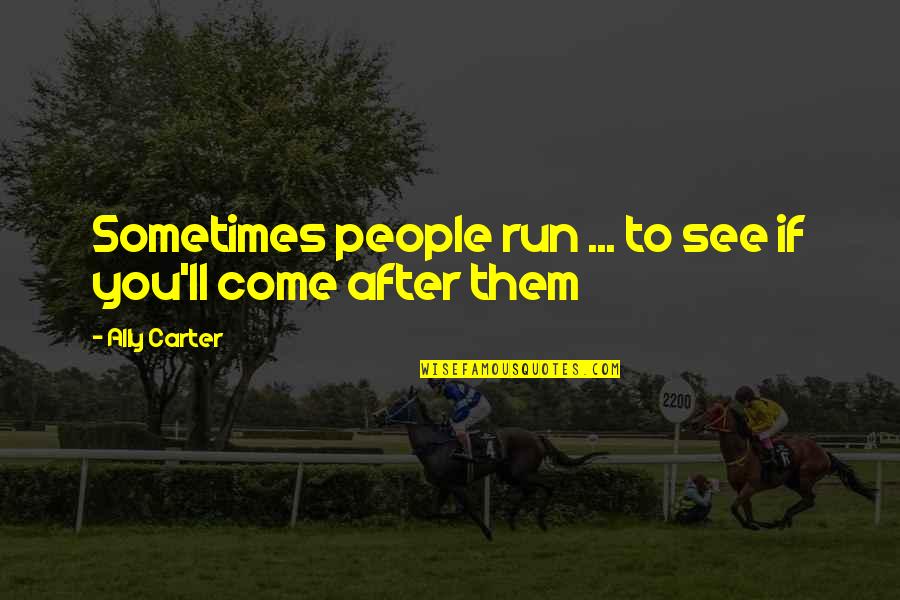 Bahasa Sarawak Quotes By Ally Carter: Sometimes people run ... to see if you'll