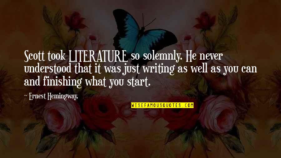 Bahauddin Quotes By Ernest Hemingway,: Scott took LITERATURE so solemnly. He never understood