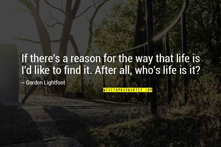 Bahauddin Zakariya Quotes By Gordon Lightfoot: If there's a reason for the way that