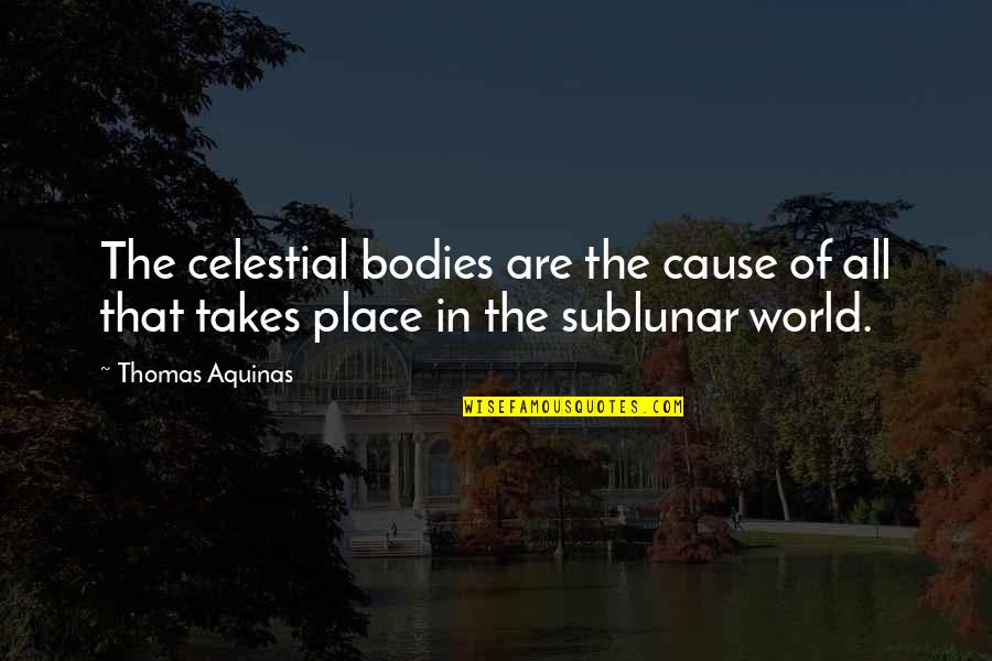 Bahauddin Zakariya Quotes By Thomas Aquinas: The celestial bodies are the cause of all