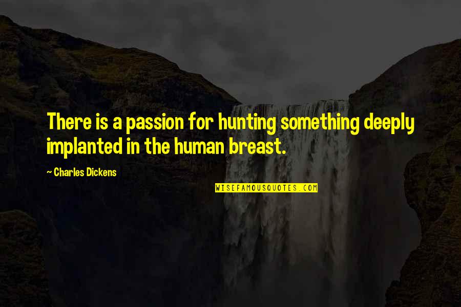 Bahcall Quotes By Charles Dickens: There is a passion for hunting something deeply